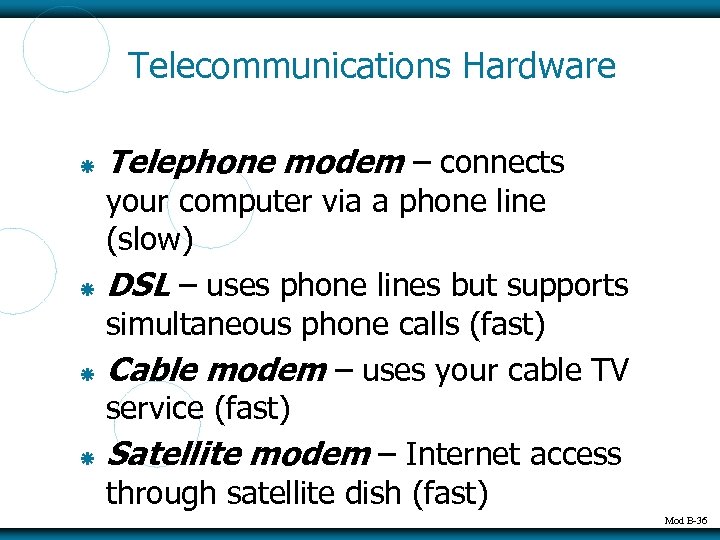 Telecommunications Hardware Telephone modem – connects your computer via a phone line (slow) DSL