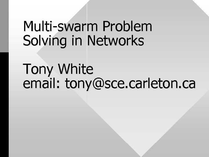 Multi-swarm Problem Solving in Networks Tony White email: tony@sce. carleton. ca 
