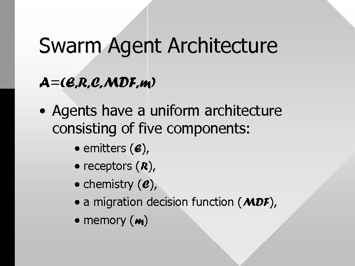 Swarm Agent Architecture A=(E, R, C, MDF, m) • Agents have a uniform architecture