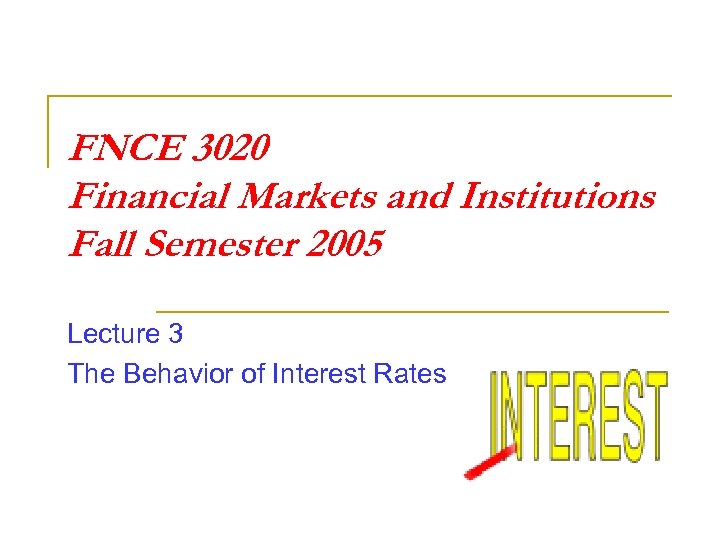 FNCE 3020 Financial Markets and Institutions Fall Semester 2005 Lecture 3 The Behavior of