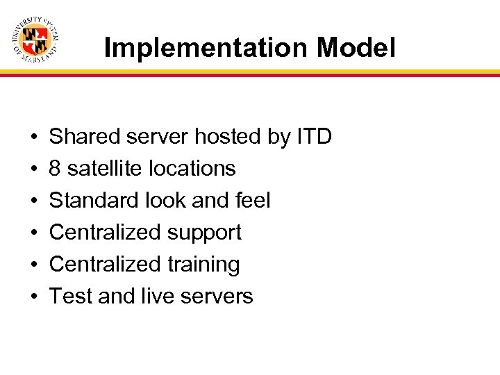Implementation Model • • • Shared server hosted by ITD 8 satellite locations Standard