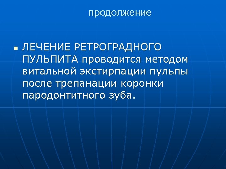 продолжение n ЛЕЧЕНИЕ РЕТРОГРАДНОГО ПУЛЬПИТА проводится методом витальной экстирпации пульпы после трепанации коронки пародонтитного