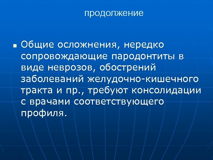 продолжение n Общие осложнения, нередко сопровождающие пародонтиты в виде неврозов, обострений заболеваний желудочно-кишечного тракта