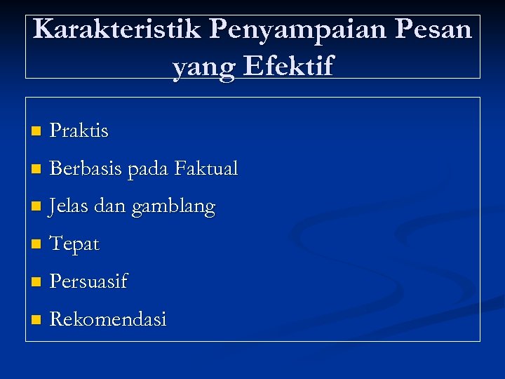 Karakteristik Penyampaian Pesan yang Efektif n Praktis n Berbasis pada Faktual n Jelas dan