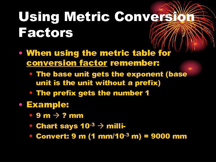 Using Metric Conversion Factors • When using the metric table for conversion factor remember: