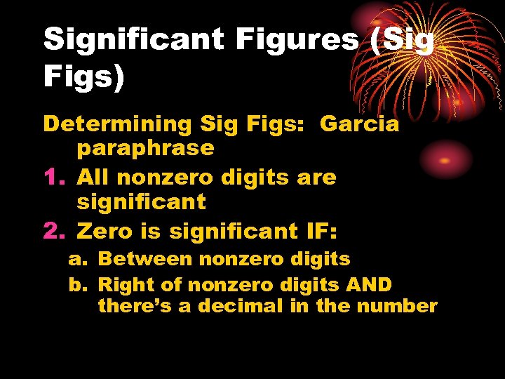 Significant Figures (Sig Figs) Determining Sig Figs: Garcia paraphrase 1. All nonzero digits are