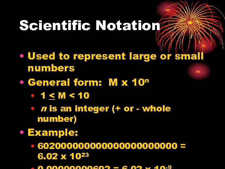 Scientific Notation • Used to represent large or small numbers • General form: M