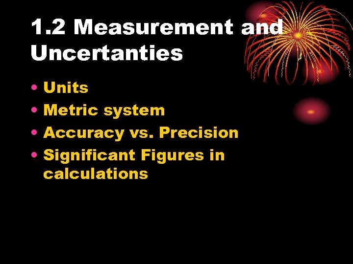 1. 2 Measurement and Uncertanties • • Units Metric system Accuracy vs. Precision Significant