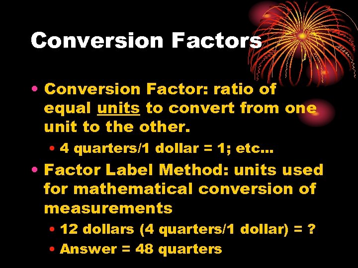 Conversion Factors • Conversion Factor: ratio of equal units to convert from one unit