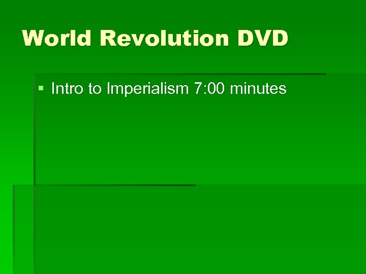 World Revolution DVD § Intro to Imperialism 7: 00 minutes 