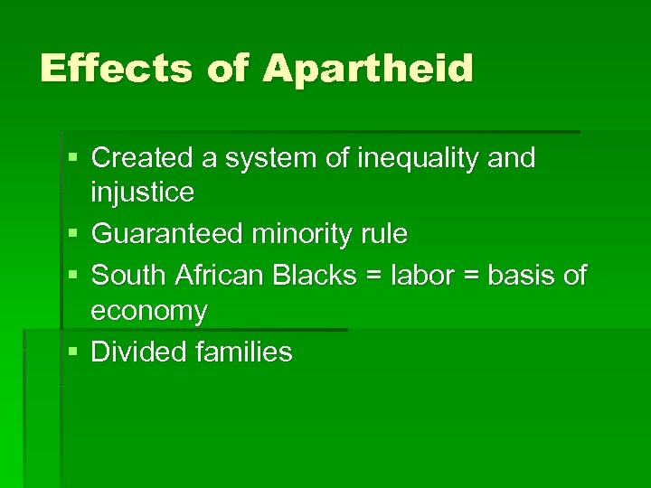 Effects of Apartheid § Created a system of inequality and injustice § Guaranteed minority