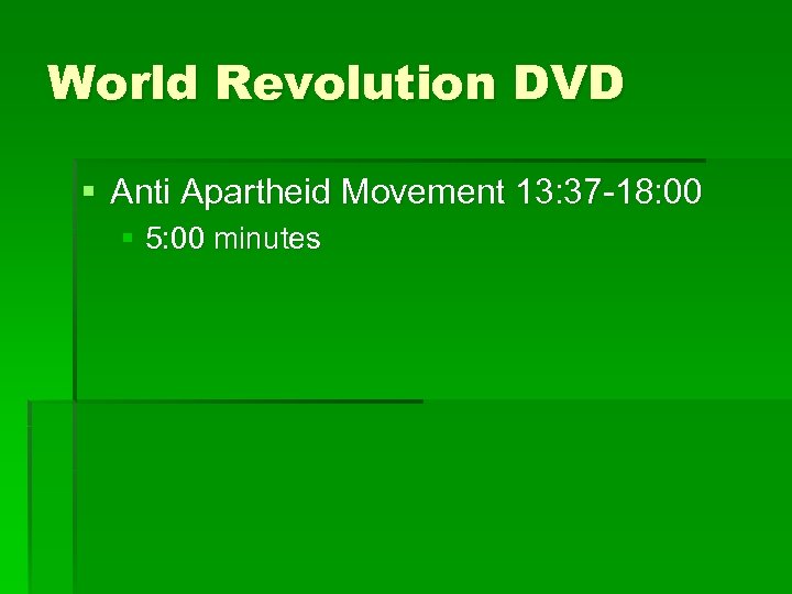 World Revolution DVD § Anti Apartheid Movement 13: 37 -18: 00 § 5: 00