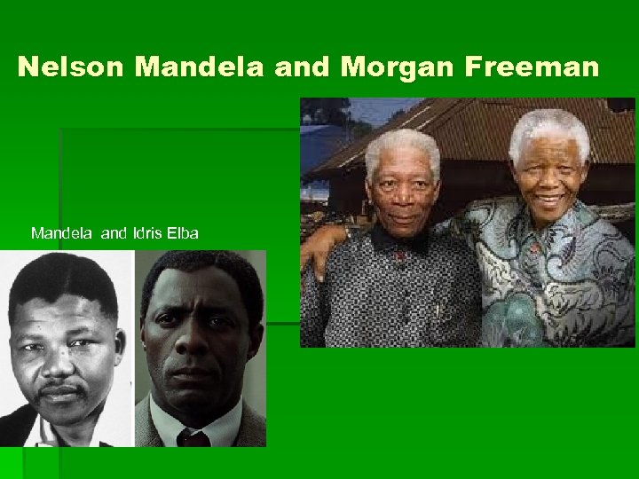 Nelson Mandela and Morgan Freeman Mandela and Idris Elba 