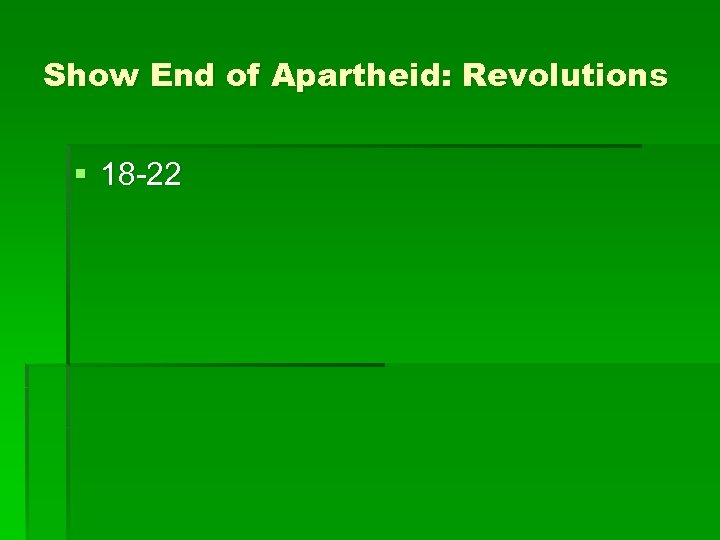 Show End of Apartheid: Revolutions § 18 -22 