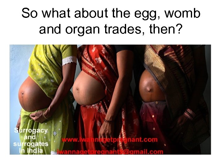 So what about the egg, womb and organ trades, then? 