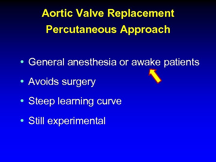 Aortic Valve Replacement Percutaneous Approach • General anesthesia or awake patients • Avoids surgery