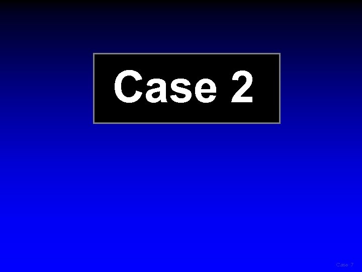 Case 2 Case 7 