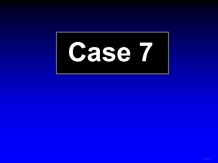 Case 7 