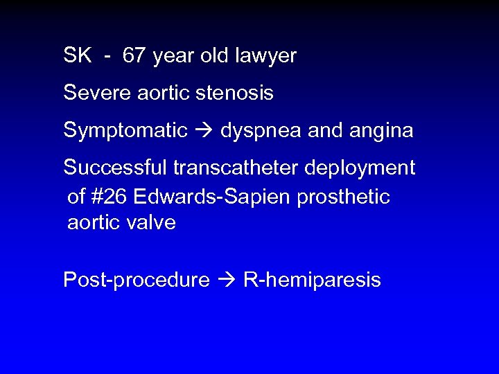 SK - 67 year old lawyer Severe aortic stenosis Symptomatic dyspnea and angina Successful