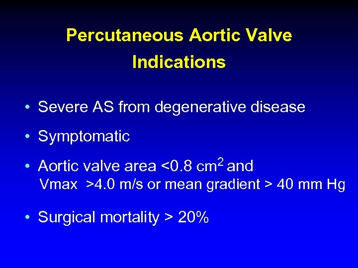 Percutaneous Aortic Valve Indications • Severe AS from degenerative disease • Symptomatic • Aortic