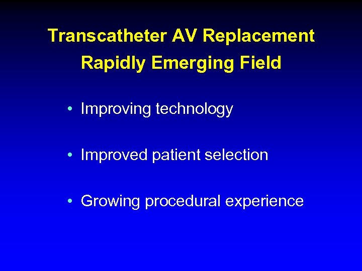 Transcatheter AV Replacement Rapidly Emerging Field • Improving technology • Improved patient selection •