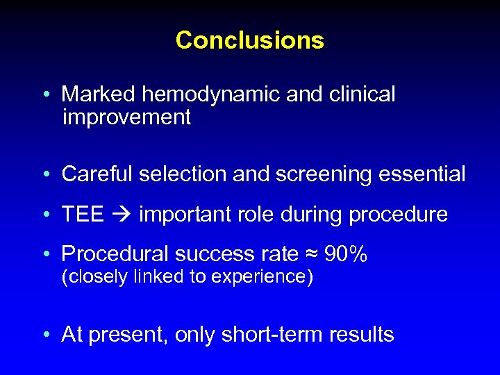 Conclusions • Marked hemodynamic and clinical improvement • Careful selection and screening essential •