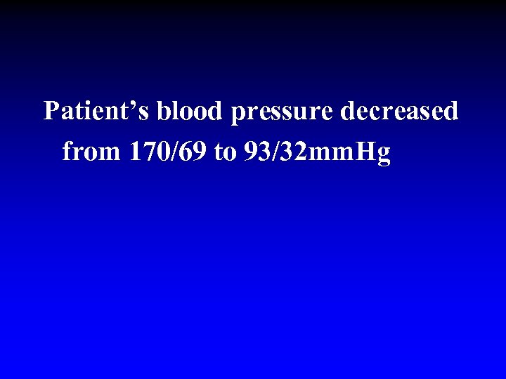 Patient’s blood pressure decreased from 170/69 to 93/32 mm. Hg 