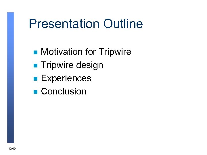 Presentation Outline n n 10/06 Motivation for Tripwire design Experiences Conclusion 