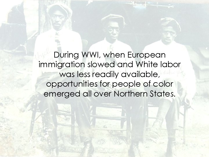 During WWI, when European immigration slowed and White labor was less readily available, opportunities