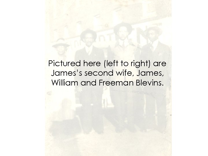 Pictured here (left to right) are James’s second wife, James, William and Freeman Blevins.