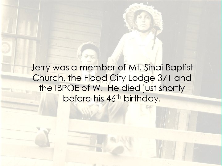 Jerry was a member of Mt. Sinai Baptist Church, the Flood City Lodge 371