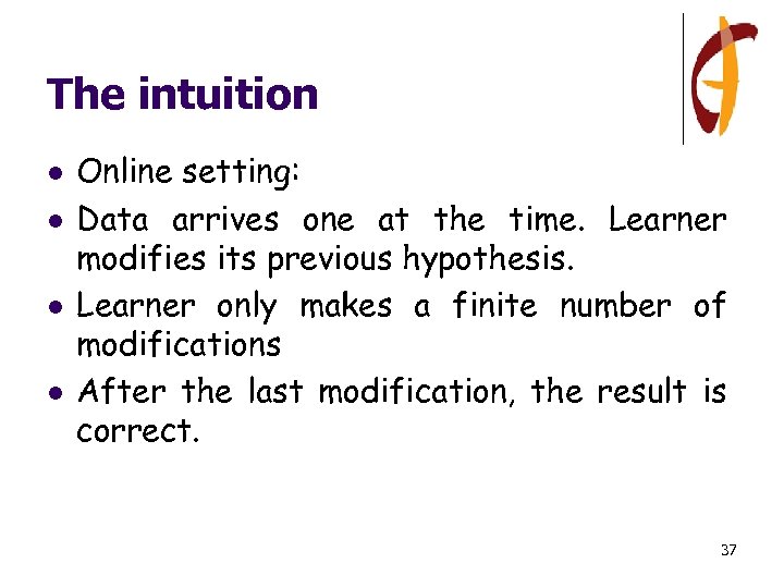The intuition l l Online setting: Data arrives one at the time. Learner modifies