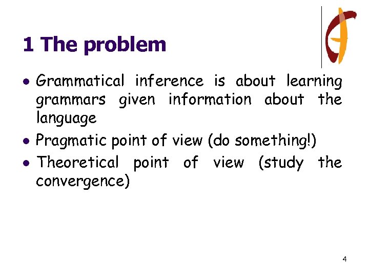 1 The problem l l l Grammatical inference is about learning grammars given information