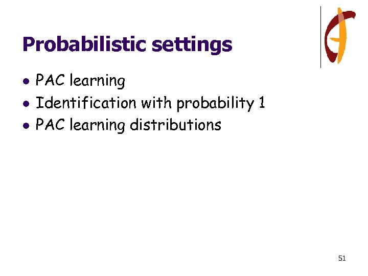 Probabilistic settings l l l PAC learning Identification with probability 1 PAC learning distributions
