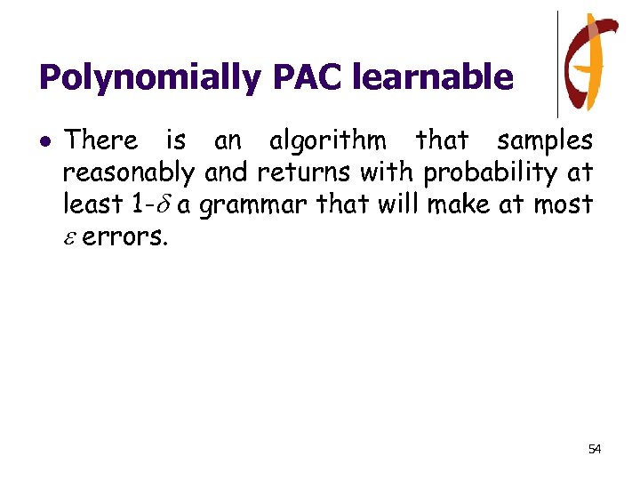 Polynomially PAC learnable l There is an algorithm that samples reasonably and returns with