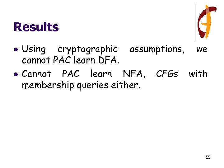 Results l l Using cryptographic assumptions, we cannot PAC learn DFA. Cannot PAC learn