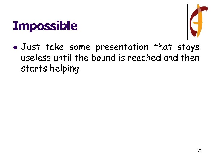 Impossible l Just take some presentation that stays useless until the bound is reached