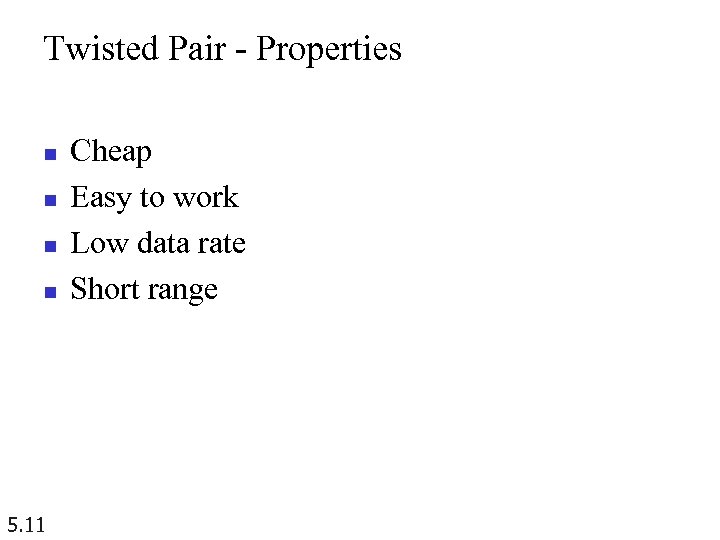 Twisted Pair - Properties n n 5. 11 Cheap Easy to work Low data