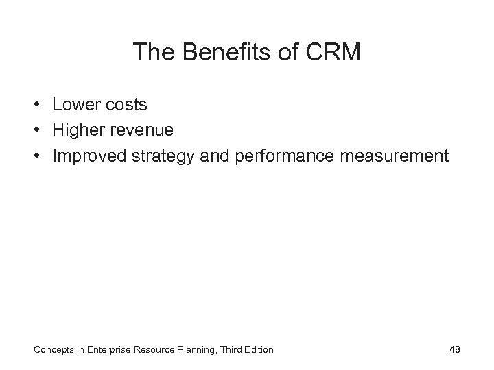 The Benefits of CRM • Lower costs • Higher revenue • Improved strategy and