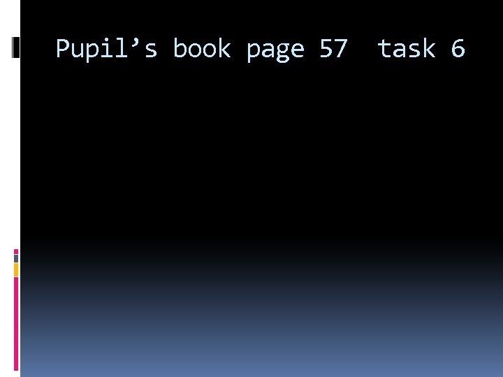 Pupil’s book page 57 task 6 