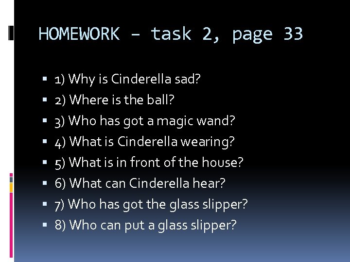 HOMEWORK – task 2, page 33 1) Why is Cinderella sad? 2) Where is