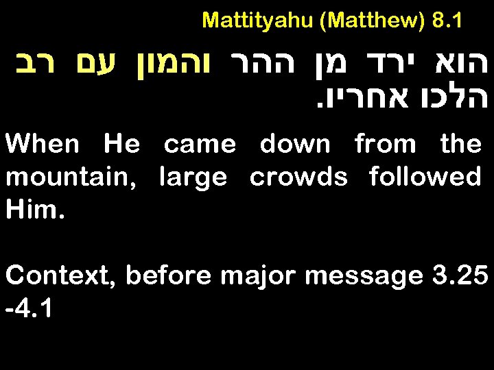 Mattityahu (Matthew) 8. 1 הוא ירד מן ההר והמון עם רב . הלכו אחריו