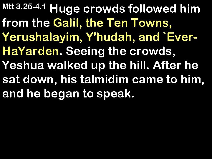Huge crowds followed him from the Galil, the Ten Towns, Yerushalayim, Y'hudah, and `Ever.