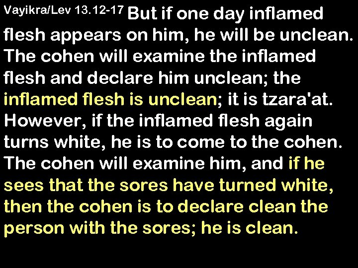 Vayikra/Lev 13. 12 -17 But if one day inflamed flesh appears on him, he