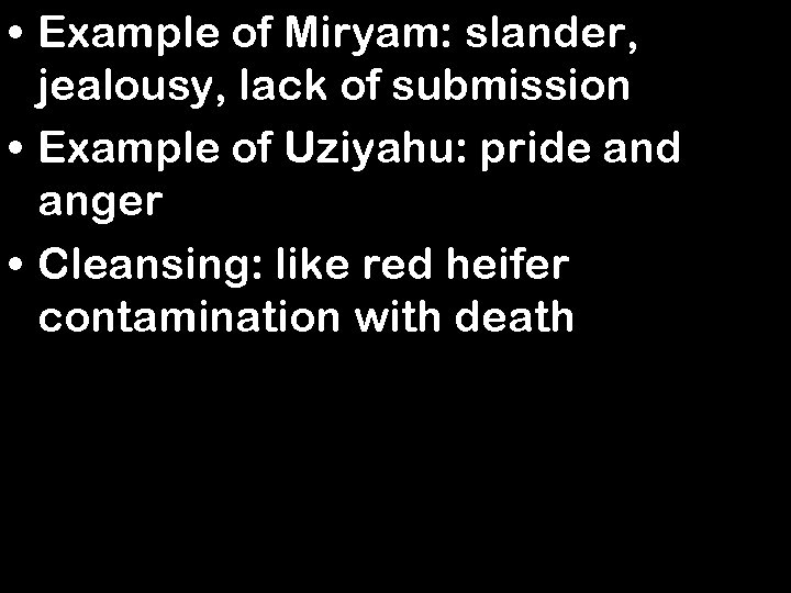  • Example of Miryam: slander, jealousy, lack of submission • Example of Uziyahu: