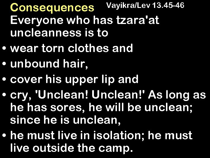  • • • Consequences Vayikra/Lev 13. 45 -46 Everyone who has tzara'at uncleanness