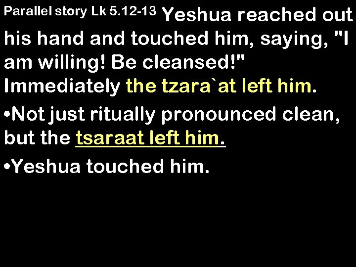 Yeshua reached out his hand touched him, saying, "I am willing! Be cleansed!" Immediately