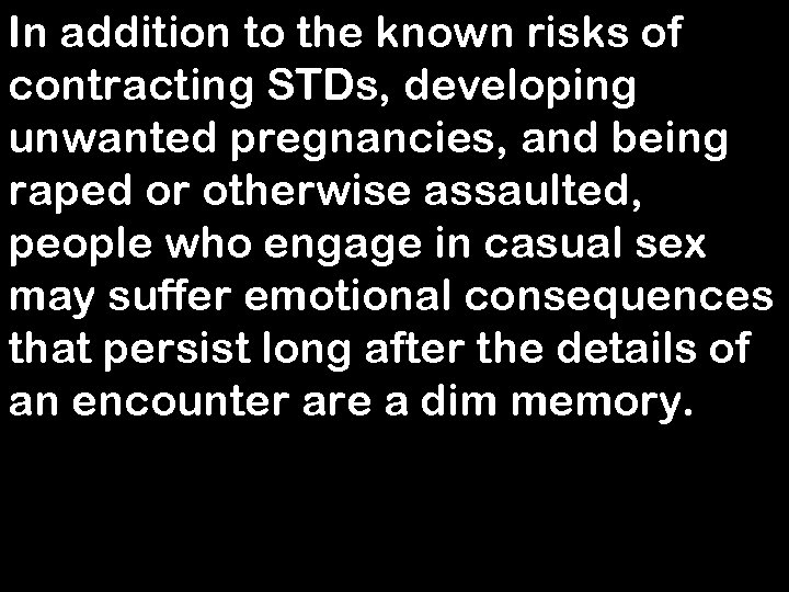In addition to the known risks of contracting STDs, developing unwanted pregnancies, and being