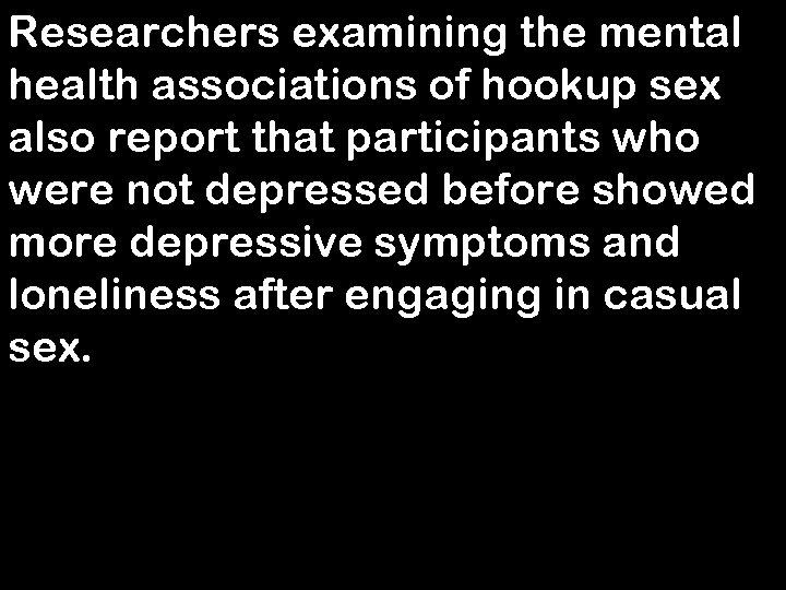 Researchers examining the mental health associations of hookup sex also report that participants who