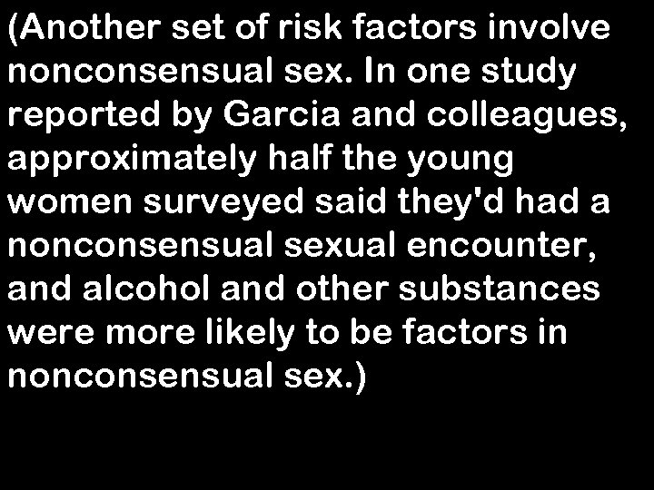 (Another set of risk factors involve nonconsensual sex. In one study reported by Garcia